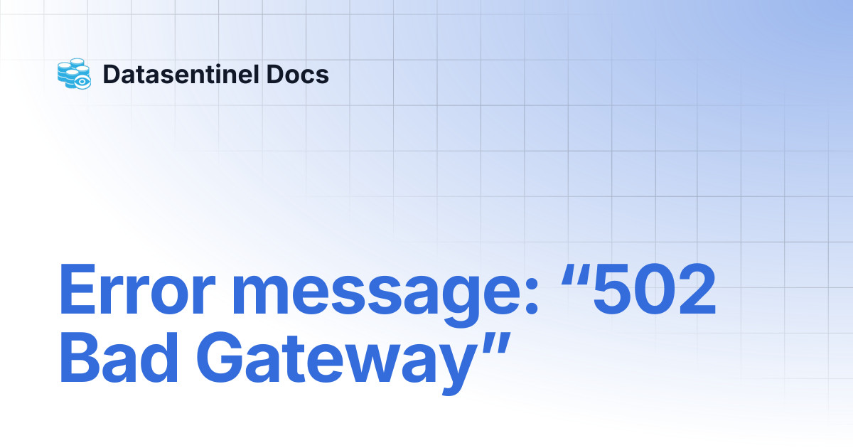 Error message: “502 Bad Gateway” | Datasentinel Docs